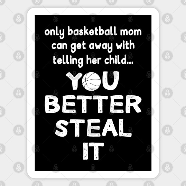 Basketball - Only A Basketball Mom Can Get Away With Telling Her Child You Better Steal I Magnet by Kudostees